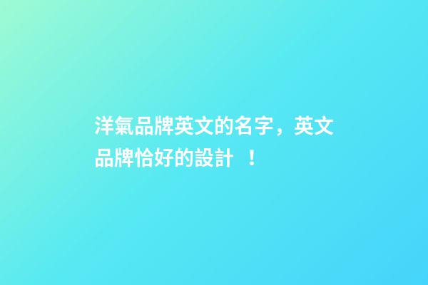 洋氣品牌英文的名字，英文品牌恰好的設計！